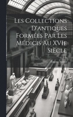 bokomslag Les collections d'antiques formées par les Médicis au XVIe siècle