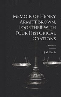 bokomslag Memoir of Henry Armitt Brown, Together With Four Historical Orations; Volume 2