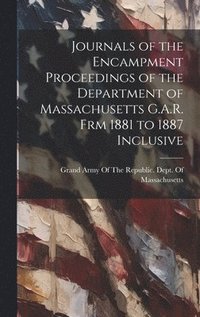 bokomslag Journals of the Encampment Proceedings of the Department of Massachusetts G.A.R. frm 1881 to 1887 Inclusive