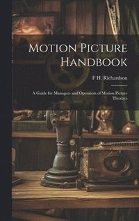 bokomslag Motion Picture Handbook; a Guide for Managers and Operators of Motion Picture Theatres