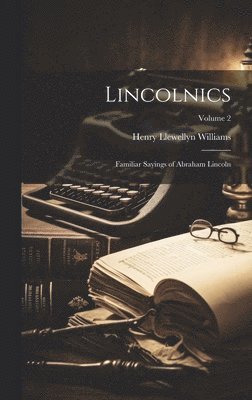 Henry Llewellyn Williams - Lincolnics; Familiar Sayings of Abraham Lincoln; Volume 2, Inbunden