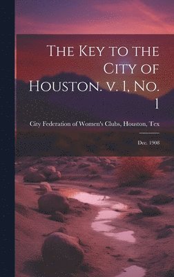 bokomslag The Key to the City of Houston. v. 1, no. 1; Dec. 1908