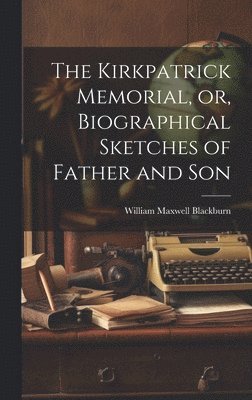 bokomslag The Kirkpatrick Memorial, or, Biographical Sketches of Father and Son