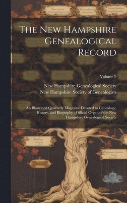 The New Hampshire Genealogical Record: An Illustrated Quarterly Magazine Devoted to Genealogy, History, and Biography: Official Organ of the New Hamps 1