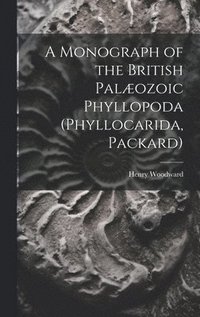 bokomslag A Monograph of the British Palozoic Phyllopoda (Phyllocarida, Packard)