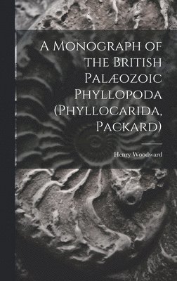 Henry Woodward - Monograph of the British Palæozoic Phyllopoda (Phyllocarida, Packard), Inbunden