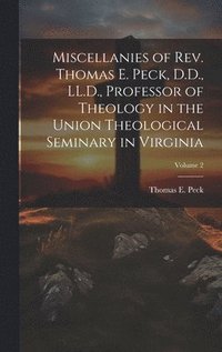 bokomslag Miscellanies of Rev. Thomas E. Peck, D.D., LL.D., Professor of Theology in the Union Theological Seminary in Virginia; Volume 2