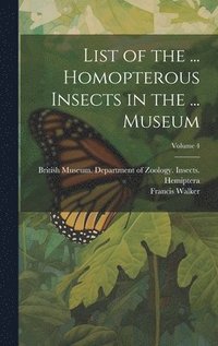 bokomslag List of the ... Homopterous Insects in the ... Museum; Volume 4