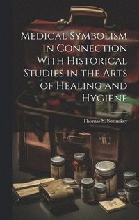 bokomslag Medical Symbolism in Connection With Historical Studies in the Arts of Healing and Hygiene