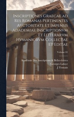 bokomslag Inscriptiones graecae ad res romanas pertinentes avctoritate et impensis Adademiae inscriptionvm et litterarvm hvmaniorvm collectae et editae; Volume 01