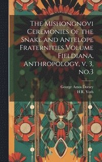 bokomslag The Mishongnovi Ceremonies of the Snake and Antelope Fraternities Volume Fieldiana, Anthropology, v. 3, no.3