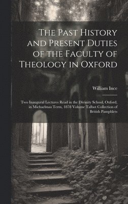 The Past History and Present Duties of the Faculty of Theology in Oxford 1