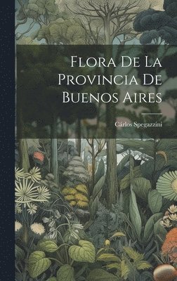 Cárlos Spegazzini - Flora de la Provincia de Buenos Aires, Inbunden