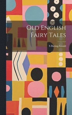 S 1834-1924 Baring-Gould, S. 1834-1924 Baring-Gould, S. Baring-Gould - Old English Fairy Tales, Inbunden