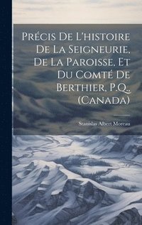 bokomslag Prcis de l'histoire de la seigneurie, de la paroisse, et du comt de Berthier, P.Q., (Canada)