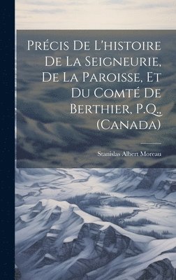 bokomslag Précis de l'histoire de la seigneurie, de la paroisse, et du comté de Berthier, P.Q., (Canada)
