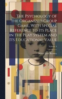 bokomslag The Psychology of the Organized Group Game, With Special Reference to its Place in the Play System and its Educational Value; Volume 4