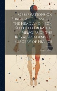 bokomslag Observations on Surgical Diseases of the Head and Neck. Selected From the Memoirs of the Royal Academy of Surgery of France