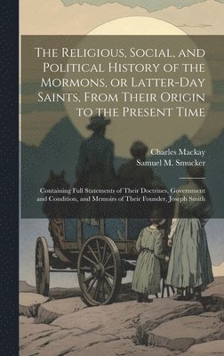 bokomslag The Religious, Social, and Political History of the Mormons, or Latter-Day Saints, From Their Origin to the Present Time