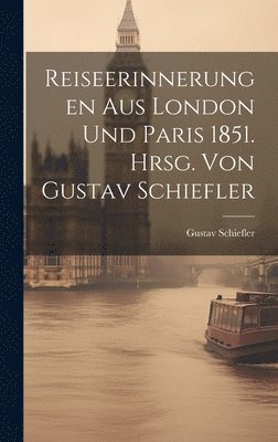 Reiseerinnerungen aus London und Paris 1851. Hrsg. von Gustav Schiefler 1