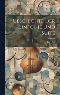 bokomslag Geschichte der Sinfonie und Suite