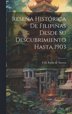 T H 1857-1925 Pardo De Tavera, T. H. 1857-1925 Pardo De Tavera, T H. 1857-1925 Pardo de Tavera, T H Pardo de Tavera - Reseña histórica de Filipinas desde su descubrimiento hasta 1903, Inbunden