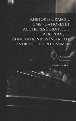 Christian Walz - Rhetores graeci ... Emendatiores et auctiores edidit, suis aliorumque annotationibus instruxit indices locupletissimos; Volume 9, Inbunden