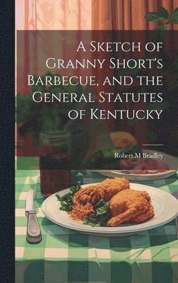 bokomslag Sketch of Granny Short's Barbecue, and the General Statutes of Kentucky
