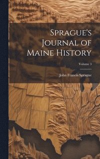 bokomslag Sprague's Journal of Maine History; Volume 3