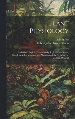 Ludwig Jost, Robert John Harvey Gibson - Plant Physiology; Authorized English Translation by R. J. HarveyGibson; Supplement Incorporating the Alterations of the 2d ed. of the German Original, Inbunden