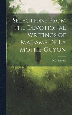 Selections From the Devotional Writings of Madame de la Mothe-Guyon 1