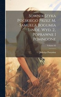 bokomslag Sownik jzyka polskiego przez M. Samuela Bogumia Linde. Wyd. 2., poprawne i pomnoone; Volume 02
