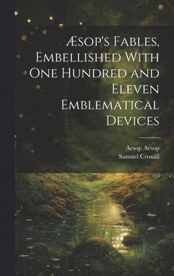 bokomslag Æsop's Fables, Embellished With one Hundred and Eleven Emblematical Devices