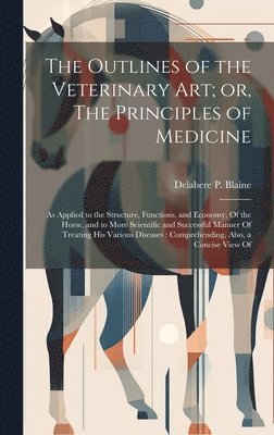 bokomslag Outlines of the Veterinary art; or, The Principles of Medicine