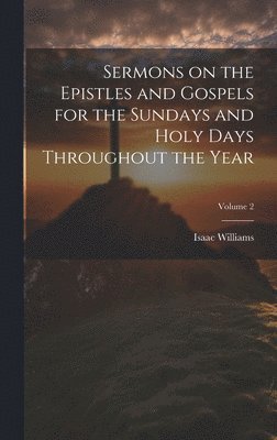 Isaac Williams - Sermons on the Epistles and Gospels for the Sundays and Holy Days Throughout the Year; Volume 2, Inbunden