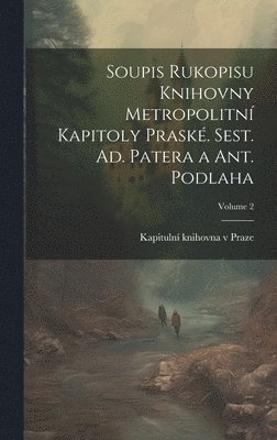 bokomslag Soupis rukopisu Knihovny Metropolitn kapitoly prask. Sest. Ad. Patera a Ant. Podlaha; Volume 2