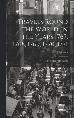 Travels Round the World, in the Years 1767, 1768, 1769, 1770, 1771; Volume 2 1