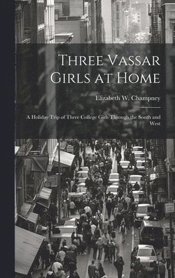 bokomslag Three Vassar Girls at Home; a Holiday Trip of Three College Girls Through the South and West