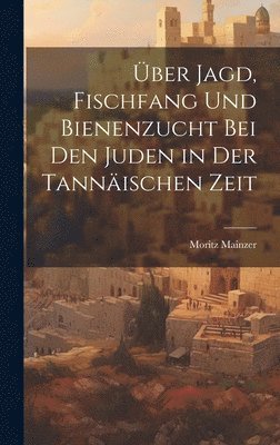 bokomslag ber Jagd, Fischfang und Bienenzucht bei den Juden in der tannischen Zeit