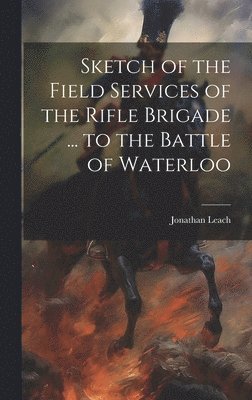 Sketch of the Field Services of the Rifle Brigade ... to the Battle of Waterloo