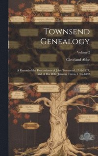 bokomslag Townsend Genealogy; a Record of the Descendants of John Townsend, 1743-1821, and of his Wife, Jemima Travis, 1746-1832; Volume 2
