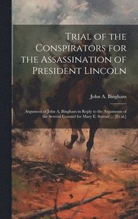 bokomslag Trial of the Conspirators for the Assassination of President Lincoln: Argument of John A. Bingham in Reply to the Arguments of the Several Counsel for