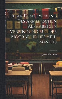 bokomslag Ueber den Ursprung des armenischen Alphabets in Verbindung mit der Biographie des heil. Mastoc