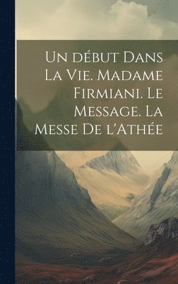 bokomslag Un dbut dans la vie. Madame Firmiani. Le message. La messe de l'Athe