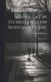 bokomslag School Life in Its Influence On Sight and Figure