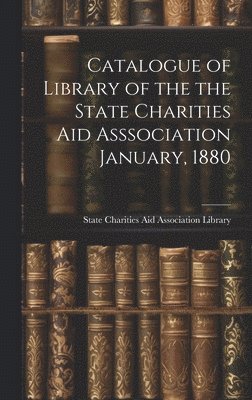 bokomslag Catalogue of Library of the the State Charities Aid Asssociation January, 1880