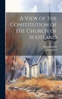 bokomslag A View of the Constitution of the Church of Scotland