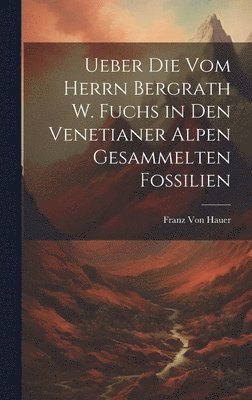 Ueber Die Vom Herrn Bergrath W. Fuchs in Den Venetianer Alpen Gesammelten Fossilien 1