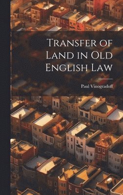 Paul Vinogradoff - Transfer of Land in Old English Law, Inbunden