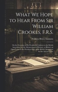 bokomslag What We Hope to Hear From Sir William Crookes, F.R.S.